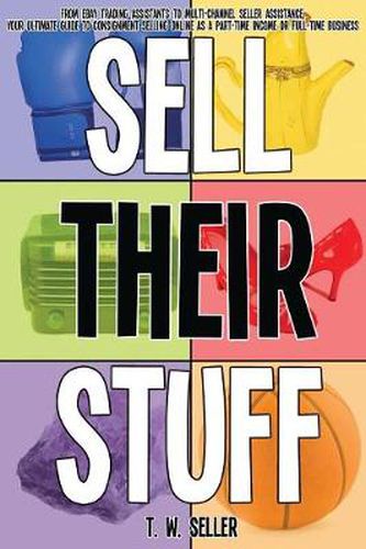 Cover image for Sell Their Stuff: from eBay Trading Assistants to multi-channel seller assistance, your ultimate guide to consignment selling online as a part-time income or full-time business