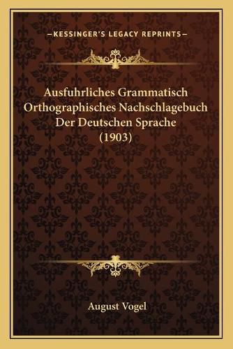 Cover image for Ausfuhrliches Grammatisch Orthographisches Nachschlagebuch Der Deutschen Sprache (1903)