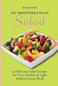 Cover image for My Mediterranean Salad: 50 Delicious Salad Recipes for Your Healthy & Light Mediterranean Meals