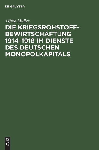 Cover image for Die Kriegsrohstoffbewirtschaftung 1914-1918 im Dienste des Deutschen Monopolkapitals