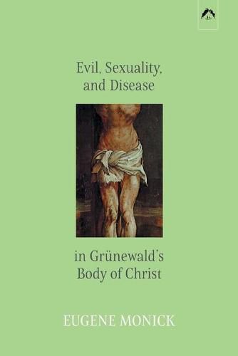 Evil, Sexuality, and Disease in Grunewald's Body of Christ