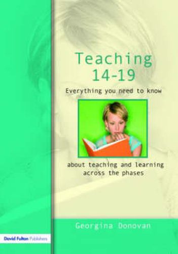 Cover image for Teaching 14-19: Everything you need to know....about learning and teaching across the phases