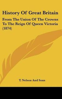 Cover image for History Of Great Britain: From The Union Of The Crowns To The Reign Of Queen Victoria (1874)