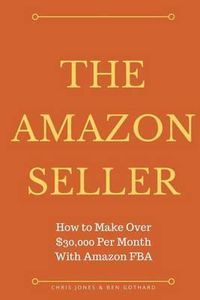 Cover image for The Amazon Seller: How to Make Over $30,000 Per Month With Amazon FBA by Optimiz