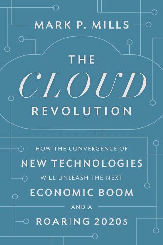 Cover image for The Cloud Revolution: How the Convergence of New Technologies Will Unleash the Next Economic Boom and A Roaring 2020s