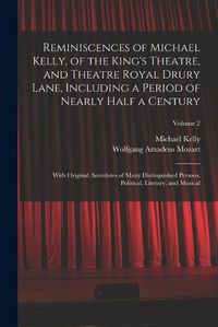 Cover image for Reminiscences of Michael Kelly, of the King's Theatre, and Theatre Royal Drury Lane, Including a Period of Nearly Half a Century; With Original Anecdotes of Many Distinguished Persons, Political, Literary, and Musical; Volume 2