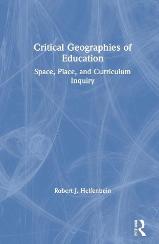 Cover image for Critical Geographies of Education: Space, Place, and Curriculum Inquiry