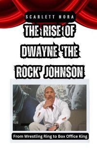 Cover image for The Rise of Dwayne 'The Rock' Johnson