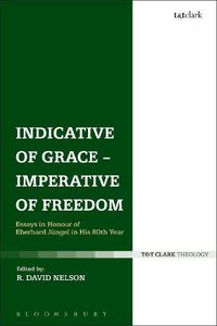 Cover image for Indicative of Grace - Imperative of Freedom: Essays in Honour of Eberhard Jungel in His 80th Year