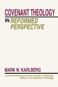 Cover image for Covenant Theology in the Reformed Perspective: Collected Essays and Book Reviews in Historical, Biblical, and Systematic Theology