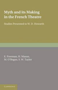 Cover image for Myth and its Making in the French Theatre: Studies Presented to W. D. Howarth