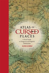 Cover image for Atlas of Cursed Places: A Travel Guide to Dangerous and Frightful Destinations