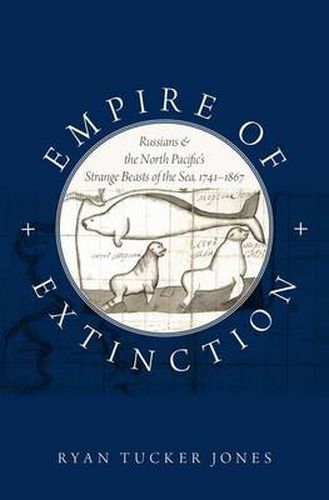 Cover image for Empire of Extinction: Russians and the North Pacific's Strange Beasts of the Sea, 1741-1867