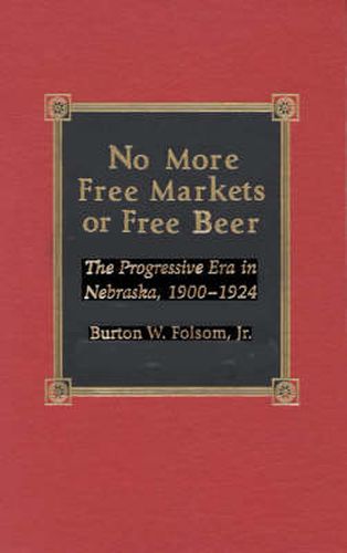 Cover image for No More Free Markets or Free Beer: The Progressive Era in Nebraska, 1900-1924