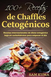 Cover image for 100+ Recetas de Chaffles Cetogenicos: Recetas internacionales de dieta cetogenica baja en carbohidratos para empezar el dia