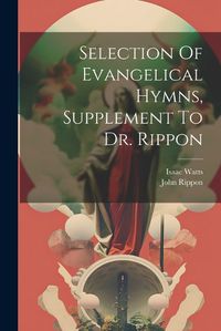 Cover image for Selection Of Evangelical Hymns, Supplement To Dr. Rippon