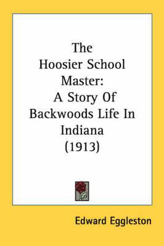 Cover image for The Hoosier School Master: A Story of Backwoods Life in Indiana (1913)