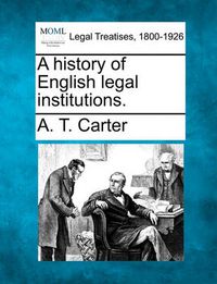 Cover image for A History of English Legal Institutions.