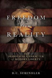 Cover image for Freedom from Reality: The Diabolical Character of Modern Liberty