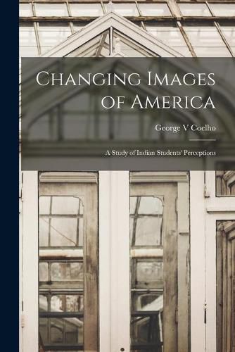 Cover image for Changing Images of America: a Study of Indian Students' Perceptions