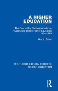 Cover image for A Higher Education: The Council for National Academic Awards and British Higher Education 1964-1989