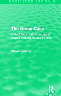 Cover image for The Green Case: A Sociology of Environmental Issues, Arguments and Politics