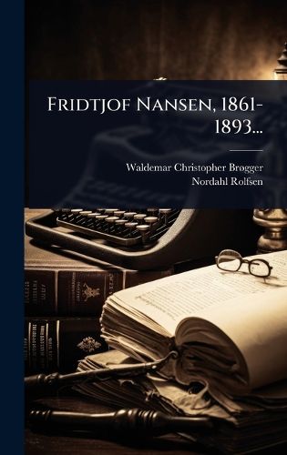 Cover image for Fridtjof Nansen, 1861-1893...