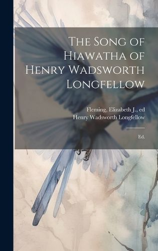 Cover image for The Song of Hiawatha of Henry Wadsworth Longfellow; Ed.