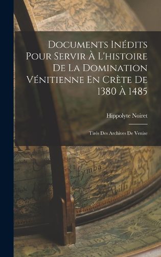 Cover image for Documents Inedits Pour Servir A L'histoire De La Domination Venitienne En Crete De 1380 A 1485