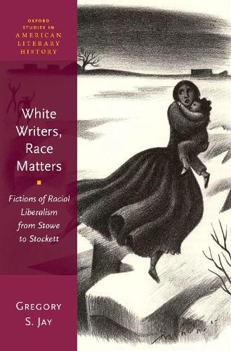 Cover image for White Writers, Race Matters: Fictions of Racial Liberalism from Stowe to Stockett