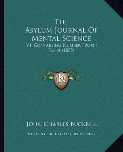 Cover image for The Asylum Journal of Mental Science: V1, Containing Number from 1 to 14 (1855)