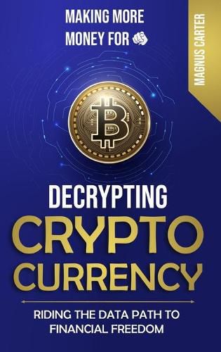 Cover image for Making More Money for You! Decrypting Cryptocurrency Riding the Data Path to Financial Freedom