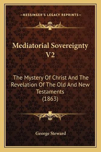 Cover image for Mediatorial Sovereignty V2: The Mystery of Christ and the Revelation of the Old and New Testaments (1863)