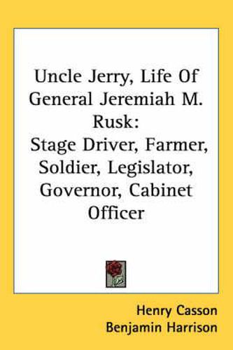 Cover image for Uncle Jerry, Life of General Jeremiah M. Rusk: Stage Driver, Farmer, Soldier, Legislator, Governor, Cabinet Officer