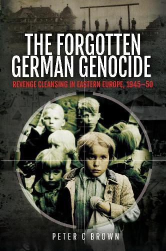 The Forgotten German Genocide: Revenge Cleansing in Eastern Europe, 1945-50