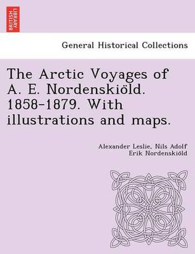 The Arctic Voyages of A. E. Nordenskio&#776;ld. 1858-1879. With illustrations and maps.