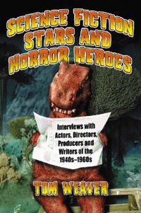 Cover image for Science Fiction Stars and Horror Heroes: Interviews with Actors, Directors, Producers and Writers of the 1940s Through 1960s