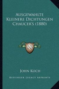 Cover image for Ausgewahlte Kleinere Dichtungen Chaucer's (1880)