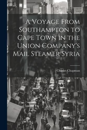 A Voyage From Southampton to Cape Town in the Union Company's Mail Steamer Syria