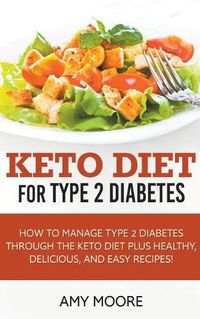 Cover image for Keto Diet for Type 2 Diabetes, How to Manage Type 2 Diabetes Through the Keto Diet Plus Healthy, Delicious, and Easy Recipes!