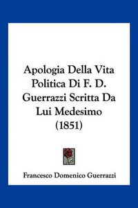 Cover image for Apologia Della Vita Politica Di F. D. Guerrazzi Scritta Da Lui Medesimo (1851)