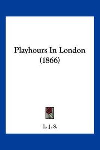 Cover image for Playhours in London (1866)