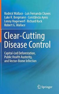 Cover image for Clear-Cutting Disease Control: Capital-Led Deforestation, Public Health Austerity, and Vector-Borne Infection