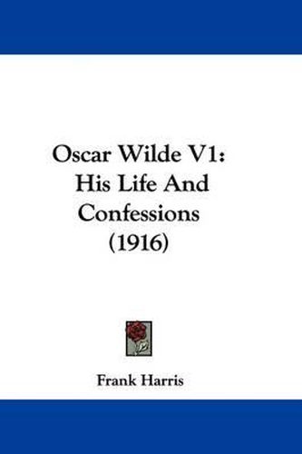 Cover image for Oscar Wilde V1: His Life and Confessions (1916)