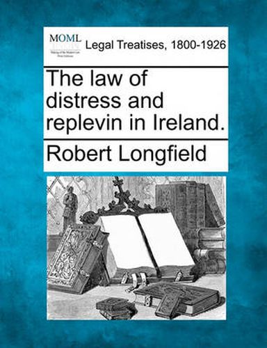 Cover image for The Law of Distress and Replevin in Ireland.