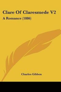 Cover image for Clare of Claresmede V2: A Romance (1886)