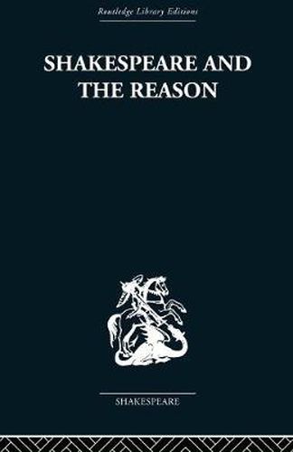 Cover image for Shakespeare and the Reason: A Study of the Tragedies and the Problem Plays