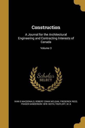 Cover image for Construction: A Journal for the Architectural Engineering and Contracting Interests of Canada; Volume 3