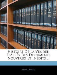 Cover image for Histoire de La Vend E: D'Apr?'s Des Documents Nouveaux Et in Dits ...