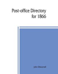 Cover image for Post-office directory for 1866. Alphabetical list of post-offices in the United States, with the names of post-masters